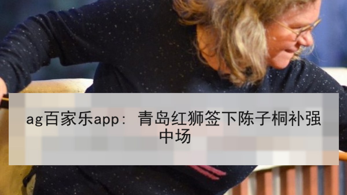 ag百家乐app: 青岛红狮签下陈子桐补强中场