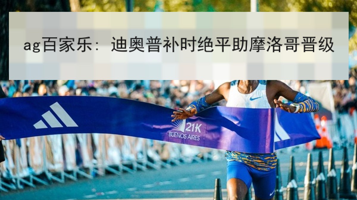 ag百家乐: 迪奥普补时绝平助摩洛哥晋级