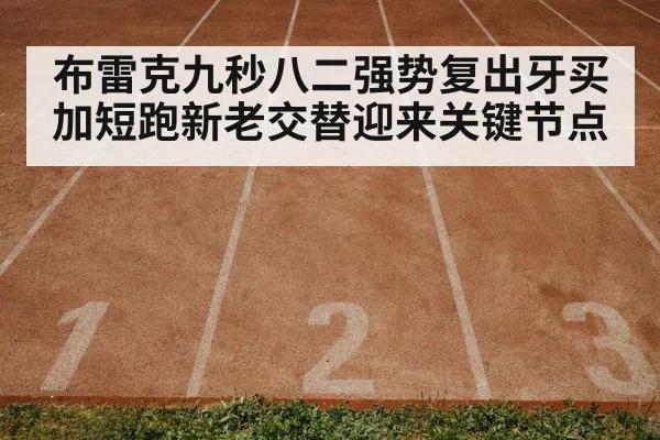 布雷克九秒八二强势复出牙买加短跑新老交替迎来关键节点